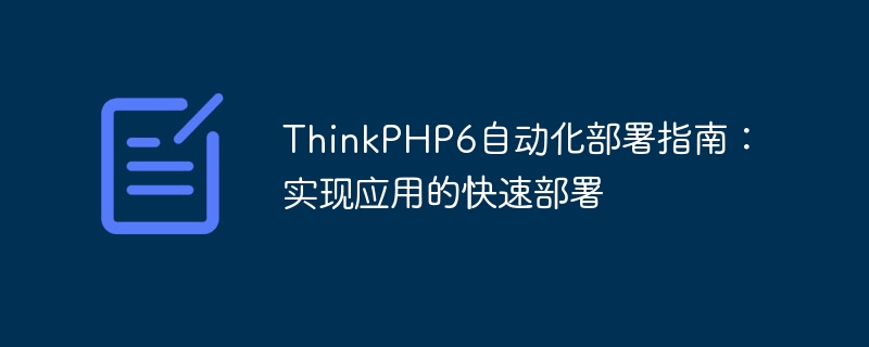 ThinkPHP6自动化部署指南：实现应用的快速部署