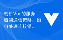 刨析Vue的服务器端通信策略：如何处理连接错误