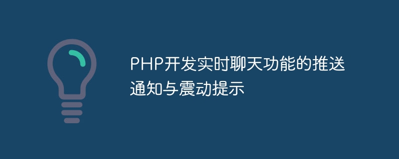 PHP は、リアルタイム チャット機能用のプッシュ通知と振動プロンプトを開発します