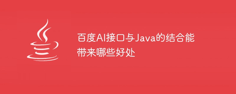 Quels avantages la combinaison de linterface Baidu AI et de Java peut-elle apporter ?