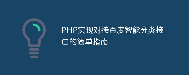 Baidu インテリジェント分類インターフェイスと PHP ドッキングを実装するための簡単なガイド