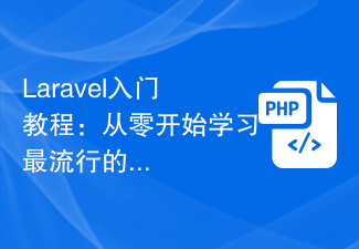 Laravel入门教程：从零开始学习最流行的PHP框架