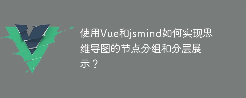 Vue와 jsmind를 사용하여 노드 그룹화 및 마인드 맵의 계층적 표시를 구현하는 방법은 무엇입니까?