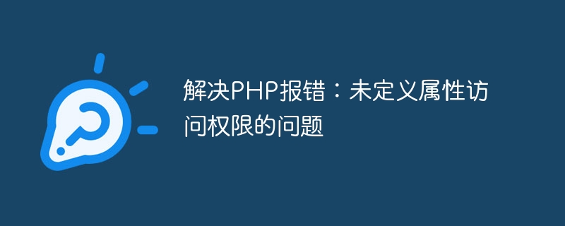 解决PHP报错：未定义属性访问权限的问题