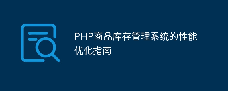 PHP 제품 재고 관리 시스템을 위한 성능 최적화 가이드