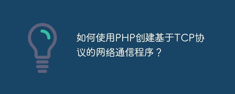 Wie erstellt man mit PHP ein Netzwerkkommunikationsprogramm basierend auf dem TCP-Protokoll?