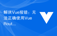 解决Vue报错：无法正确使用Vue Router实现动态路由加载