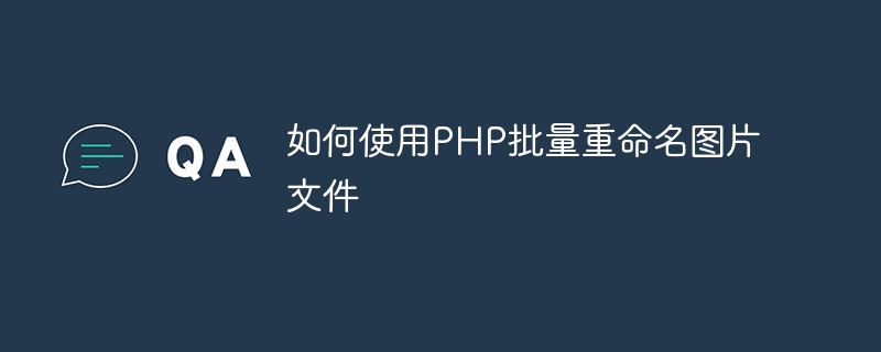 如何使用PHP批量重命名图片文件