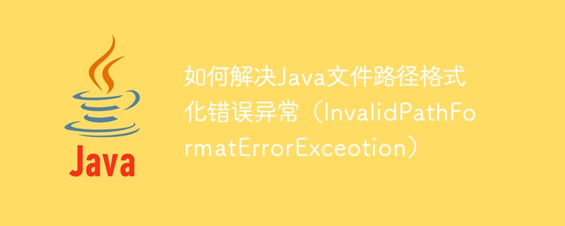 How to solve Java file path formatting error exception (InvalidPathFormatErrorExceotion)