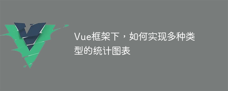 Vue フレームワークで複数の種類の統計グラフを実装する方法