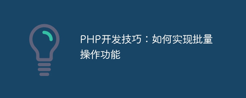 PHP 개발 기술: 일괄 작업 기능 구현 방법