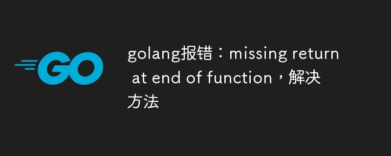 golang报错：missing return at end of function，解决方法