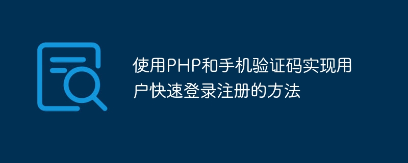 PHP と携帯電話認証コードを使用して、すばやくログインしてユーザーを登録する方法