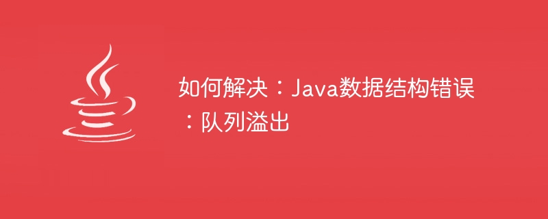 해결 방법: Java 데이터 구조 오류: 대기열 오버플로