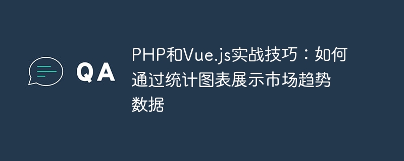 Compétences pratiques PHP et Vue.js : comment afficher les données de tendances du marché à travers des graphiques statistiques