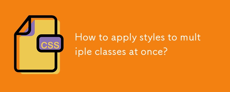 How to apply styles to multiple classes at once?