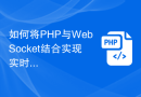 如何将PHP与WebSocket结合实现实时通信？