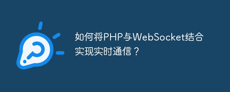 PHP と WebSocket を組み合わせてリアルタイム通信を実現するにはどうすればよいですか?