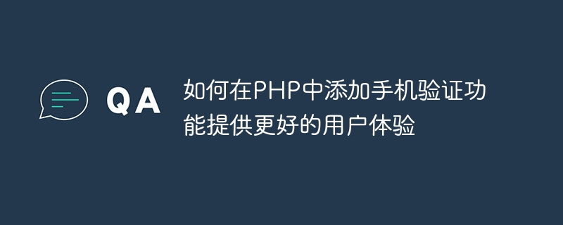 So fügen Sie in PHP eine Handy-Verifizierungsfunktion hinzu, um ein besseres Benutzererlebnis zu bieten