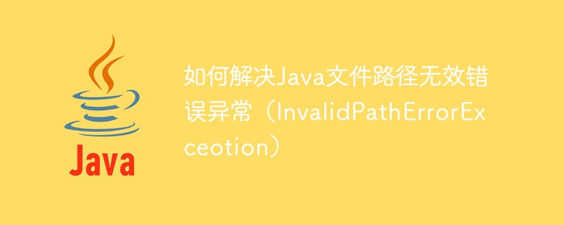 How to solve Java file path invalid error exception (InvalidPathErrorExceotion)