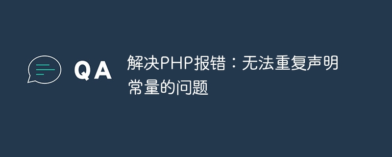 Lösen Sie das Problem des PHP-Fehlers: Konstanten können nicht wiederholt deklariert werden