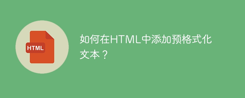 如何在HTML中添加预格式化文本？