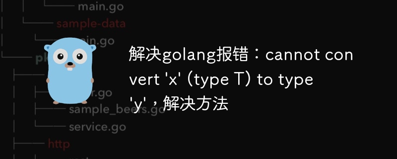 解决golang报错：cannot convert 'x' (type T) to type 'y'，解决方法