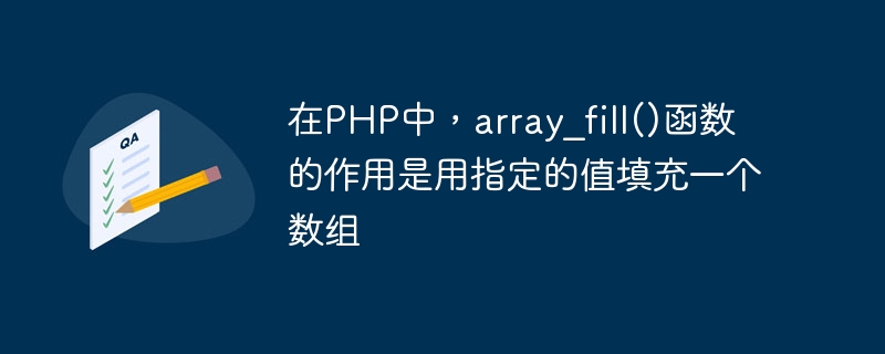 在PHP中，array_fill()函数的作用是用指定的值填充一个数组