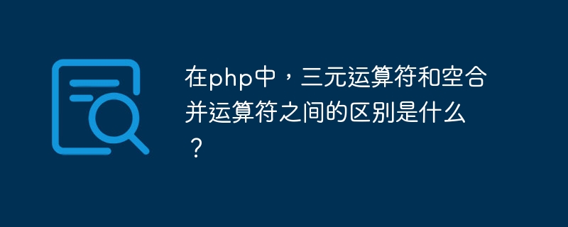 En php, quelle est la différence entre un opérateur ternaire et un opérateur de coalescence nul ?