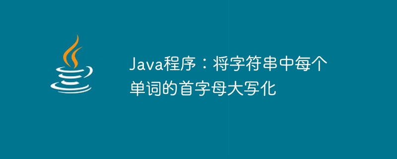 Java プログラム: 文字列内の各単語の最初の文字を大文字にする