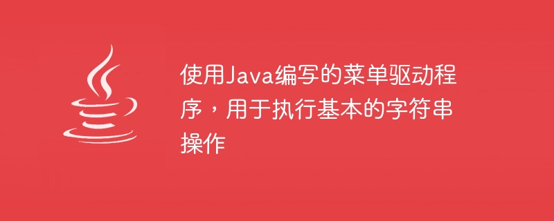 使用Java编写的菜单驱动程序，用于执行基本的字符串操作