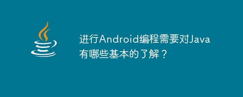 進行Android程式設計需要對Java有哪些基本的了解？