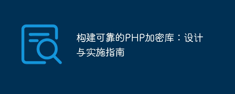 Membina Perpustakaan Kripto PHP yang Boleh Dipercayai: Panduan untuk Reka Bentuk dan Pelaksanaan