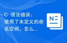 C++语法错误：使用了未定义的命名空间，怎么处理？