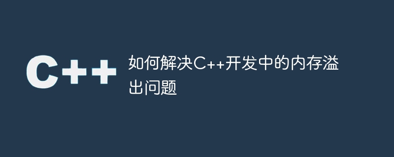 C++開発におけるメモリオーバーフローの問題を解決する方法