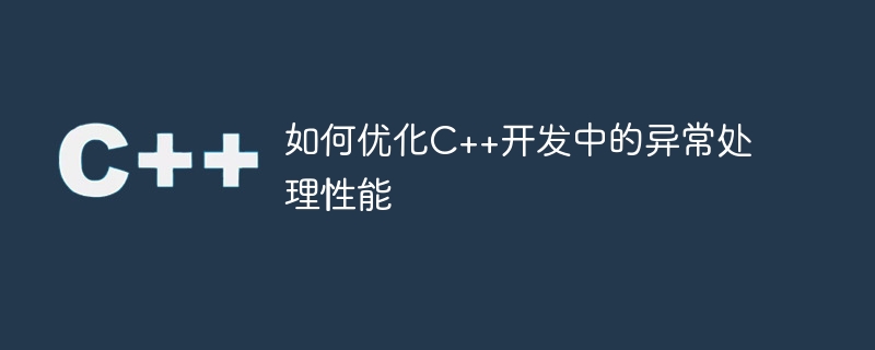 如何优化C++开发中的异常处理性能