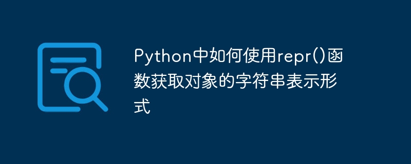 Python中如何使用repr()函数获取对象的字符串表示形式