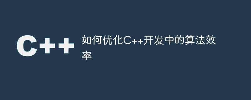 C++ 開発でアルゴリズムの効率を最適化する方法