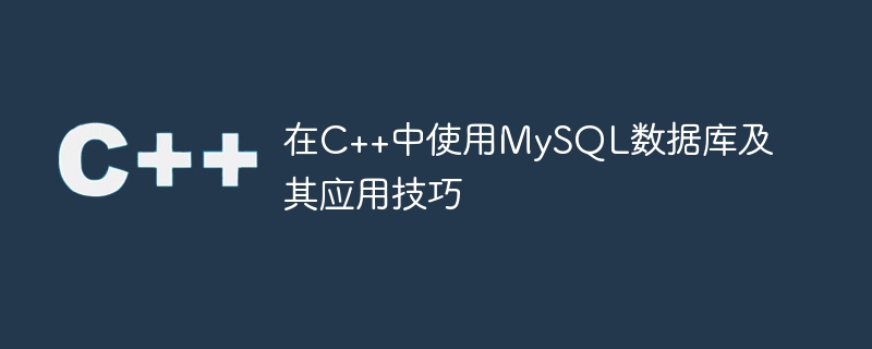 在C++中使用MySQL数据库及其应用技巧