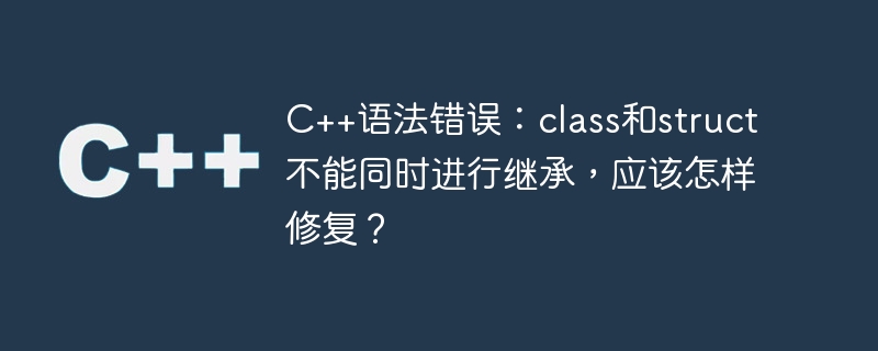 Erreur de syntaxe C++ : la classe et la structure ne peuvent pas être héritées en même temps, comment y remédier ?