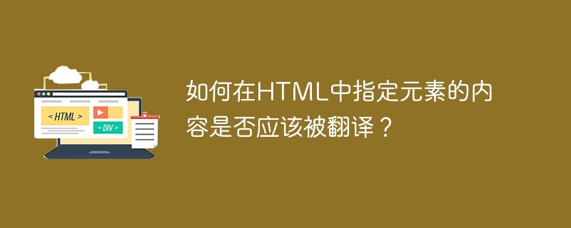 如何在HTML中指定元素的內容是否應該翻譯？