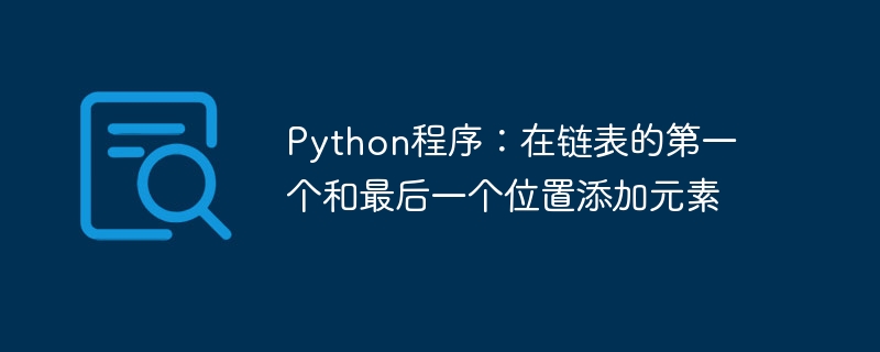 Python程序：在链表的第一个和最后一个位置添加元素