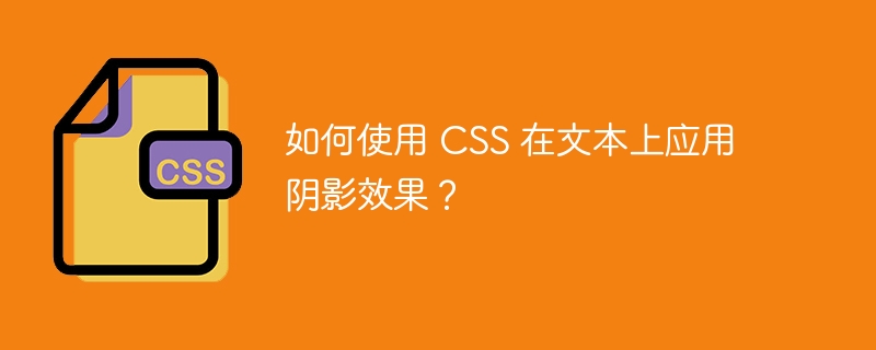 如何使用 CSS 在文本上应用阴影效果？