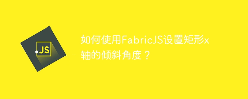 FabricJS를 사용하여 직사각형의 x축 기울기 각도를 설정하는 방법은 무엇입니까?