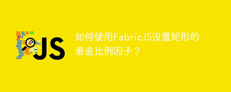 如何使用FabricJS设置矩形的垂直比例因子？