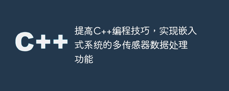 C++ プログラミング スキルを向上させ、組み込みシステムのマルチセンサー データ処理機能を実装します。