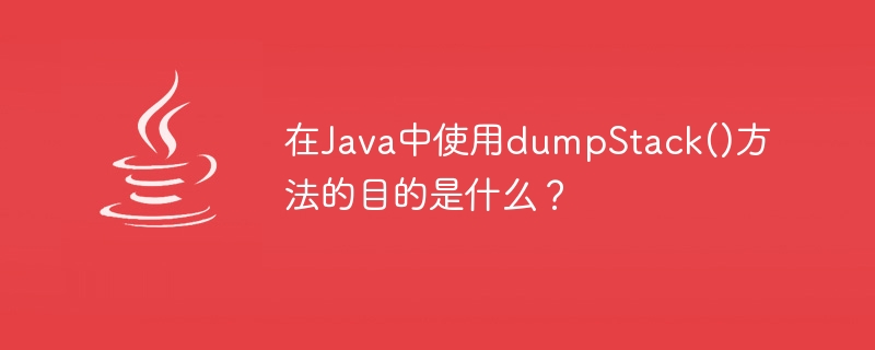 在Java中使用dumpStack()方法的目的是什么？