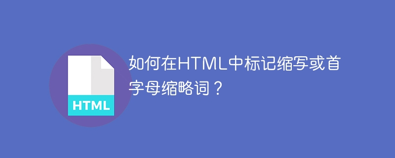 如何在HTML中標記縮寫或縮寫？