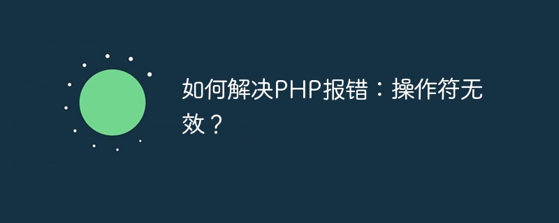 如何解决PHP报错：操作符无效？