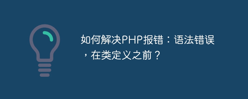 How to solve PHP error: Syntax error, before class definition?